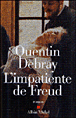 Quentin Debray, L’impatiente de Freud, Albin Michel 2006.